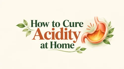 How to Cure Acidity at Home: A Complete Step-by-Step Guide