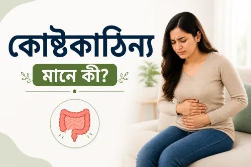 Constipation Meaning in Bengali | কোষ্ঠকাঠিন্য কী?